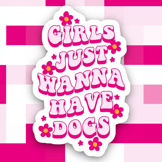 Girls Just Want to Have Dogs Sticker