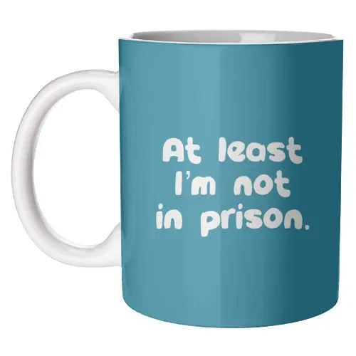 At Least I'm Not in Prison Mug