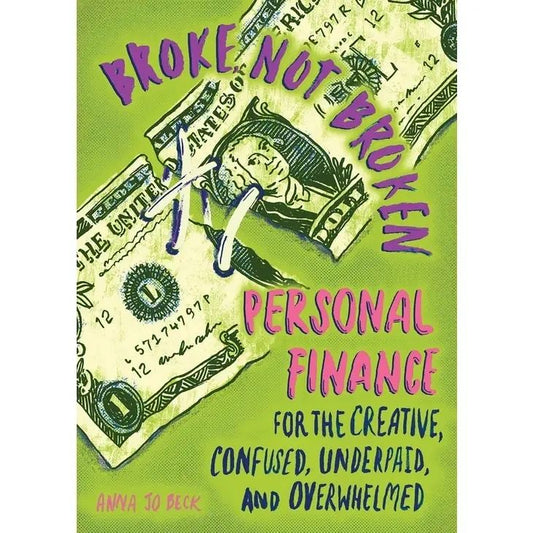 Broke, Not Broken: Personal Finance for the Creative, Confused, Underpaid and Overwhelmed